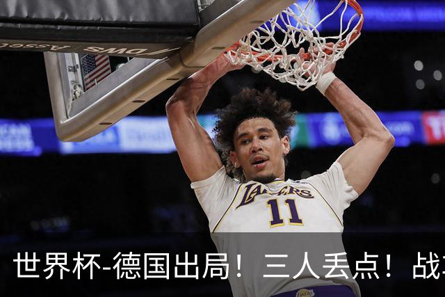 世界杯-德国出局！三人丢点！战车点球战总分4-5巴拉圭止步32强