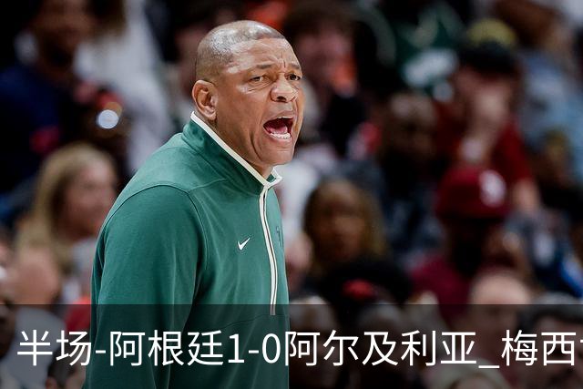 半场-阿根廷1-0阿尔及利亚 梅西世界波破门+首发创历史德保罗助攻