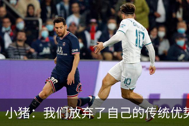 小猪：我们放弃了自己的传统优势 残酷的是德国队只有二流水平