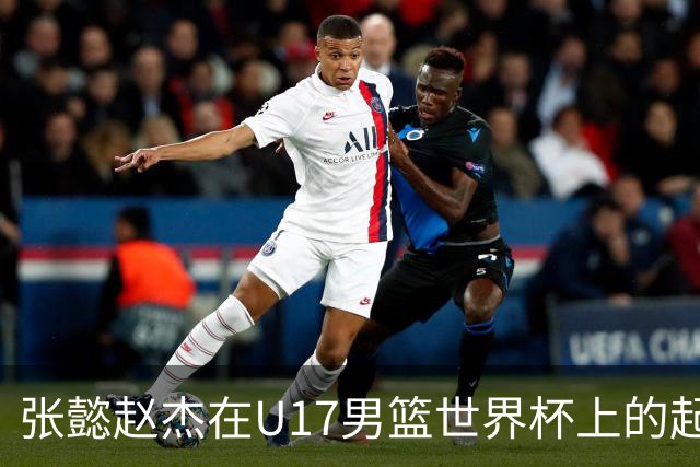 张懿赵杰在U17男篮世界杯上的起伏表现与未来发展方向