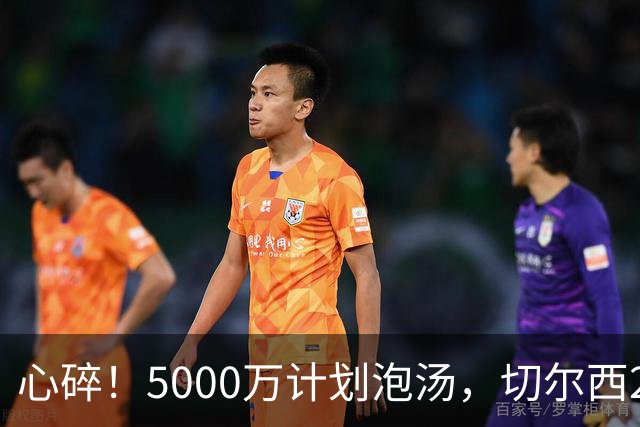 心碎！5000万计划泡汤，切尔西24小时截胡新星，国米马洛塔真束手无策？