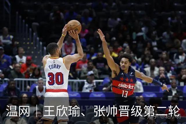 温网｜王欣瑜、张帅晋级第二轮