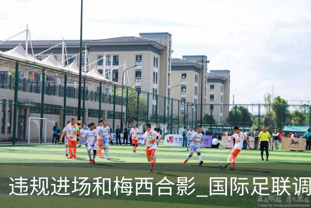 违规进场和梅西合影 国际足联调查网红撒盐哥